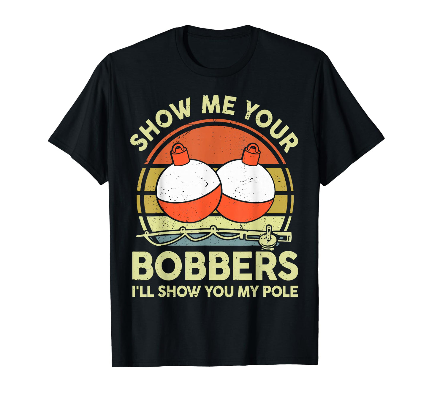Show Me Your Bobbers I'll Show Pole Funny Bass Fish Dad Joke T-Shirt