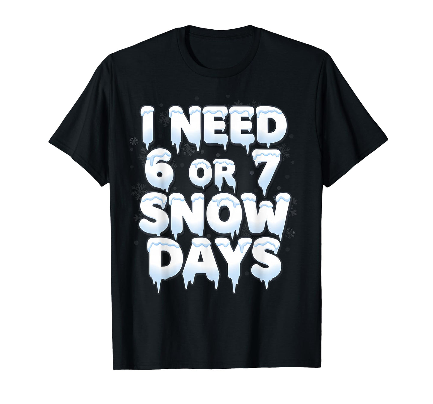 I Need 6 7 Snow Days Funny 67 Teacher Winter School T-Shirt
