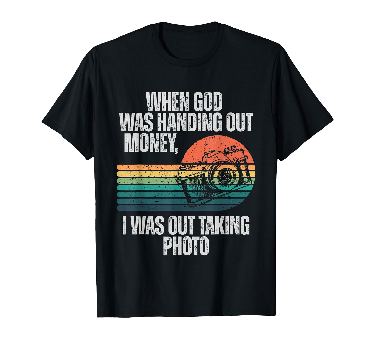 When God was Handing Out Money I was Out Taking Photo T-Shirt