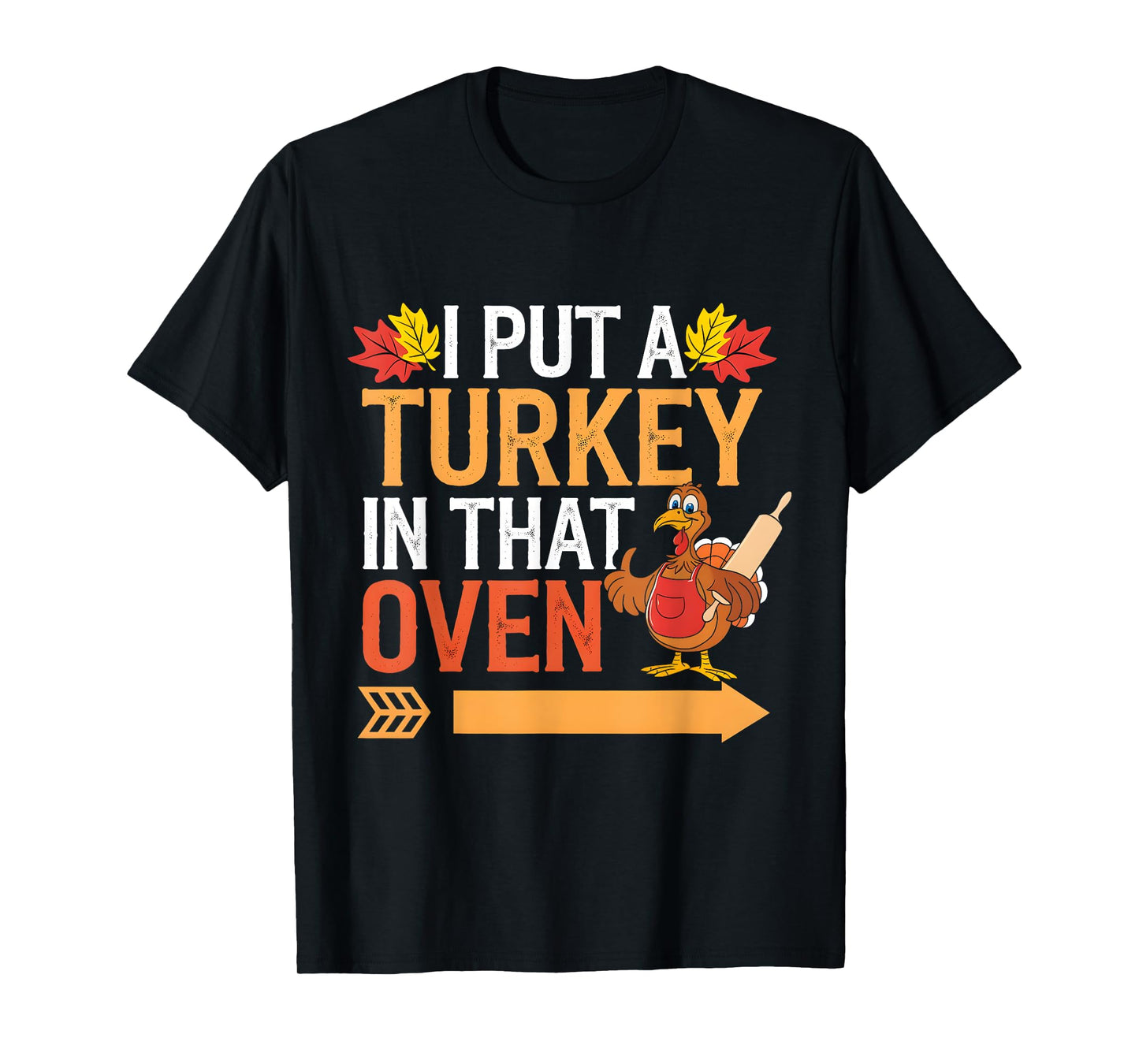 I Put Turkey In That Oven Funny T-Shirt by I Put Turkey In That Oven Funny tee for Unisex-Adults, Humor Lovers, Holiday Enthusiasts, Short Sleeve, T-Shirt