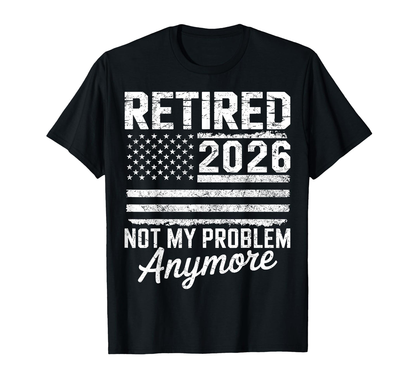 Retired 2026 Not My Problem Anymore American Flag Retirement T-Shirt
