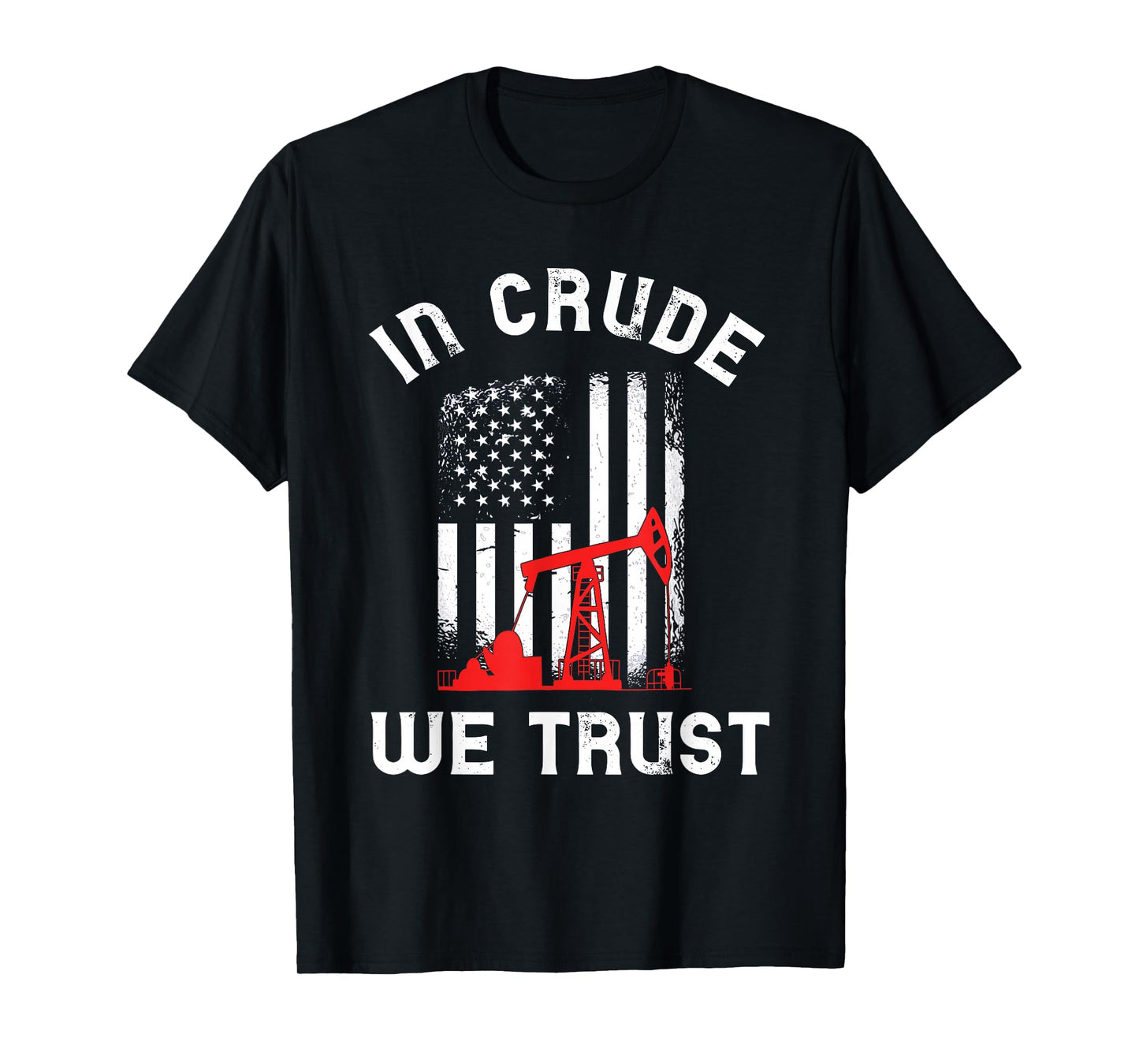 In Crude We Trust Oil Rig USA American Flag Oilfield T-Shirt