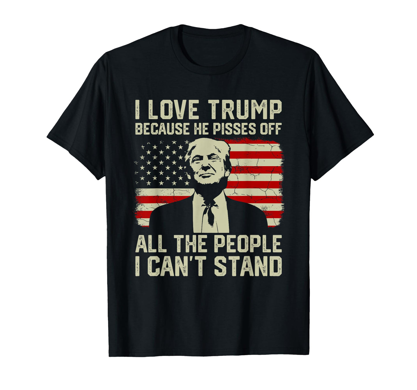 I Love Trump Because He Pisses Off All People I Can't Stand T-Shirt
