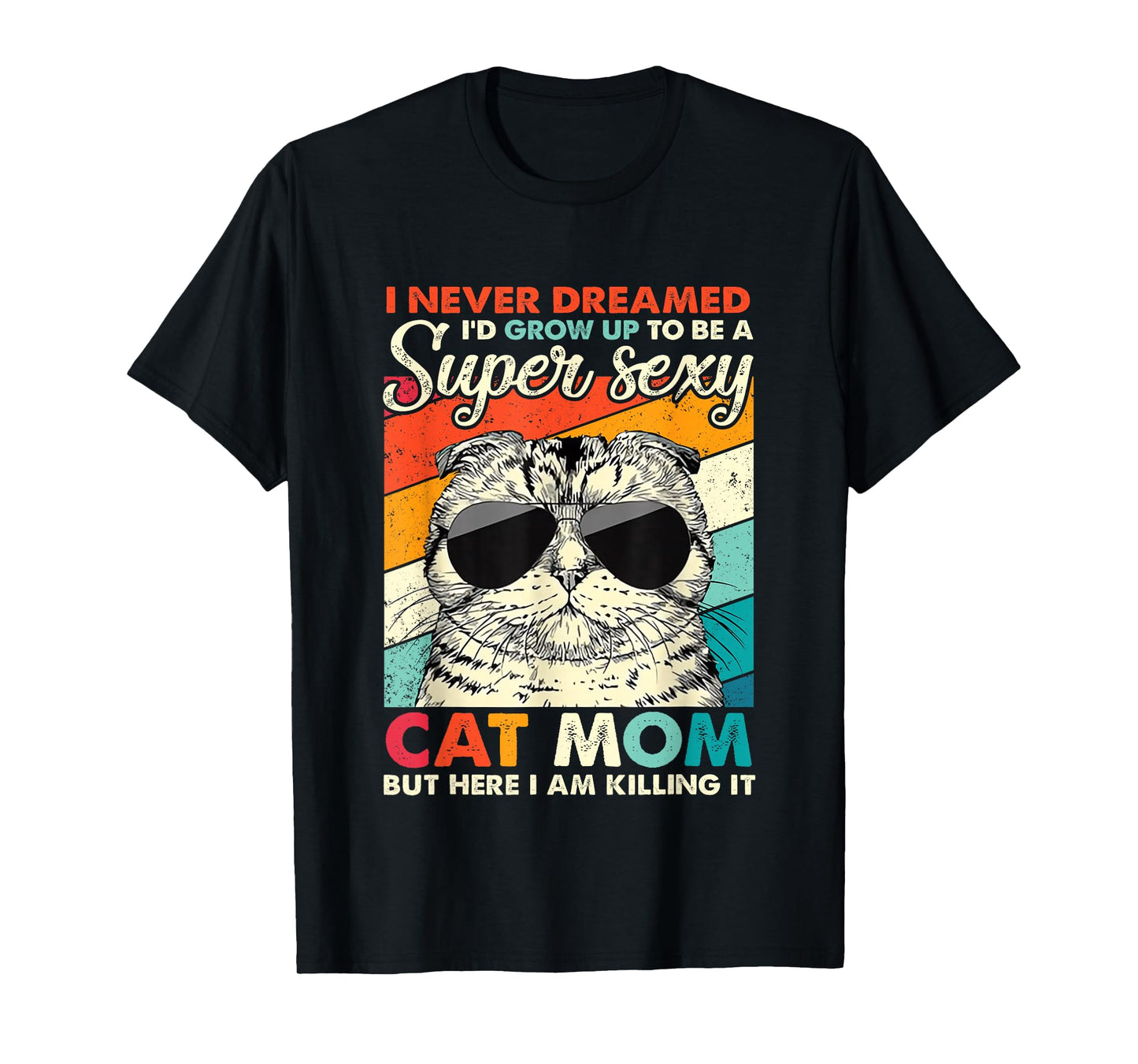 I Never Dreamed I'd Grow Up To Be A Super Sexy Cat Mom T-Shirt