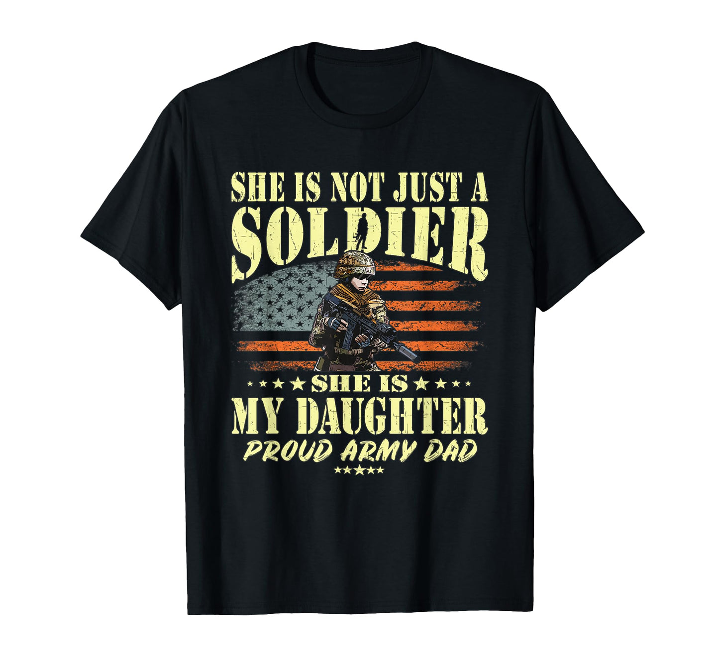 She Is Not Just A Soldier She Is My Daughter Proud Army Dad T-Shirt
