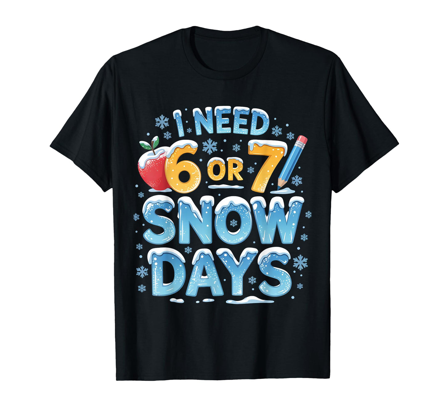 I Need 6 7 Snow Days Funny 67 Teacher Winter School T-Shirt
