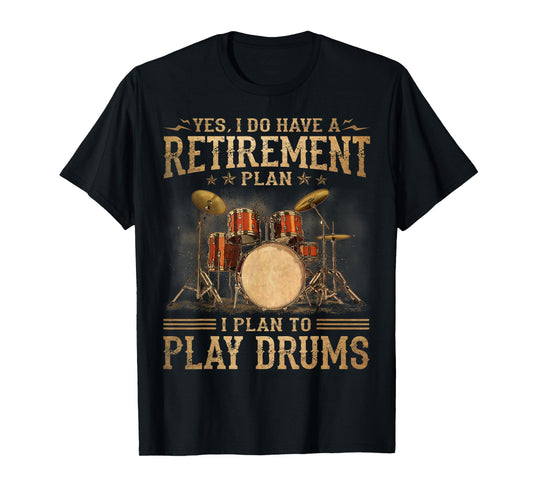 Retirement Plan - I Plan To Play Drums T-Shirt