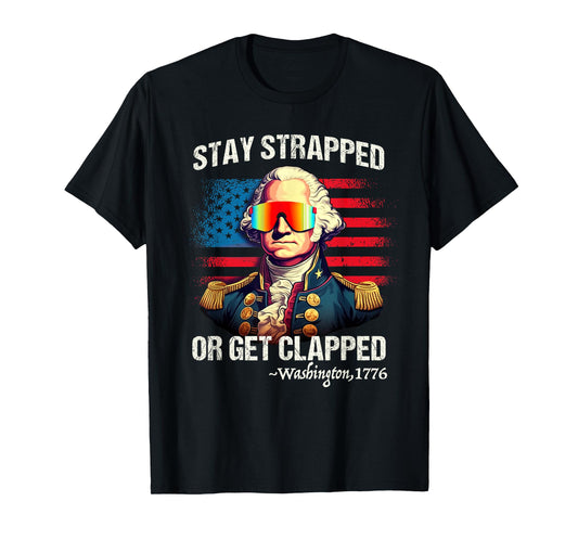 Funny 4th of July Shirt Washington Stay Strapped Get Clapped T-Shirt