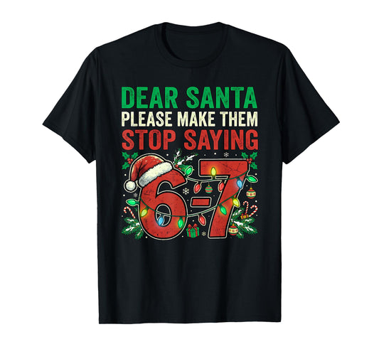 6 7 Christmas Six Seven Dear Santa Make Them Stop Saying 67 T-Shirt
