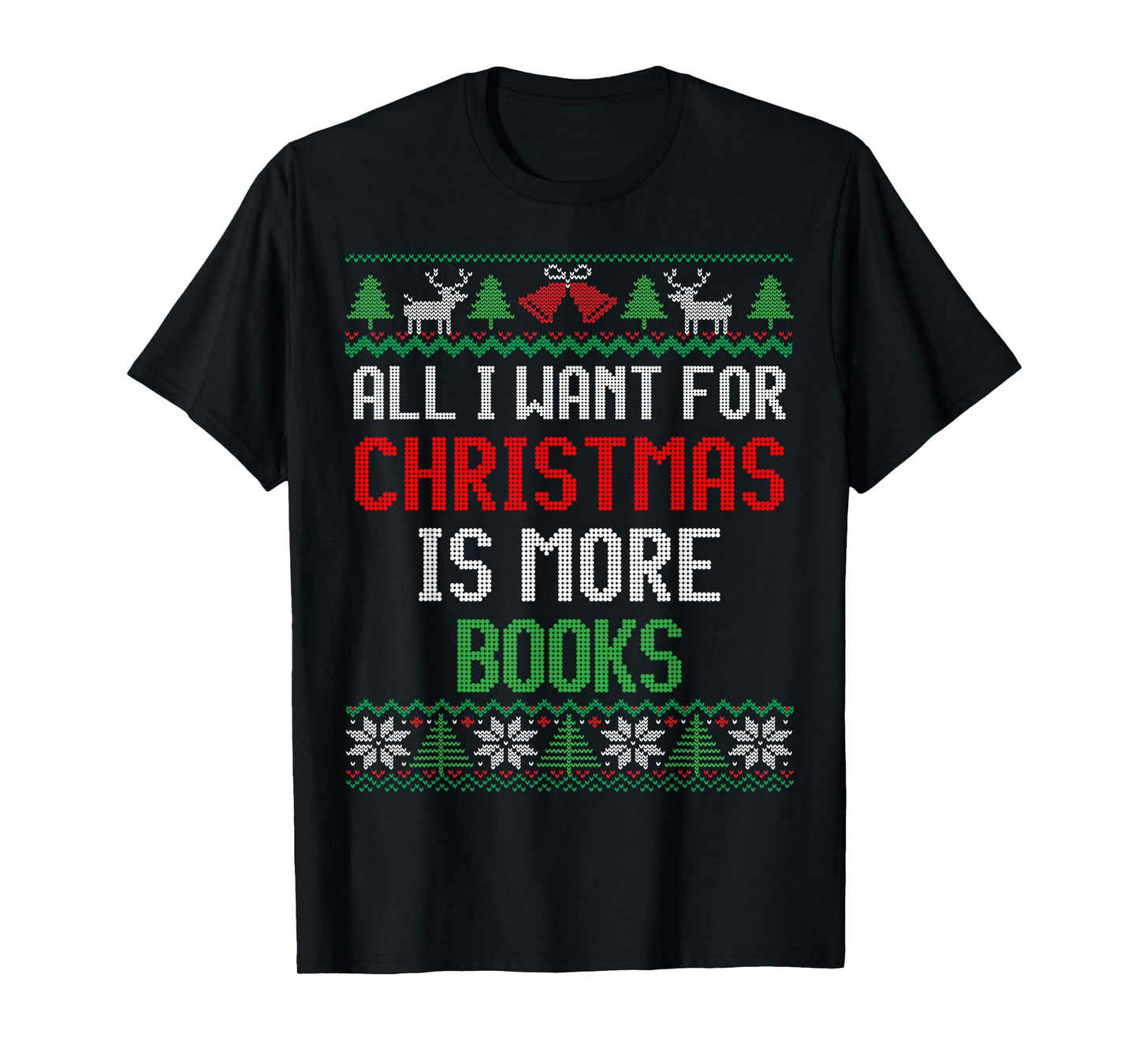 All I Want is More Books & Reading Lover Ugly Christmas T-Shirt