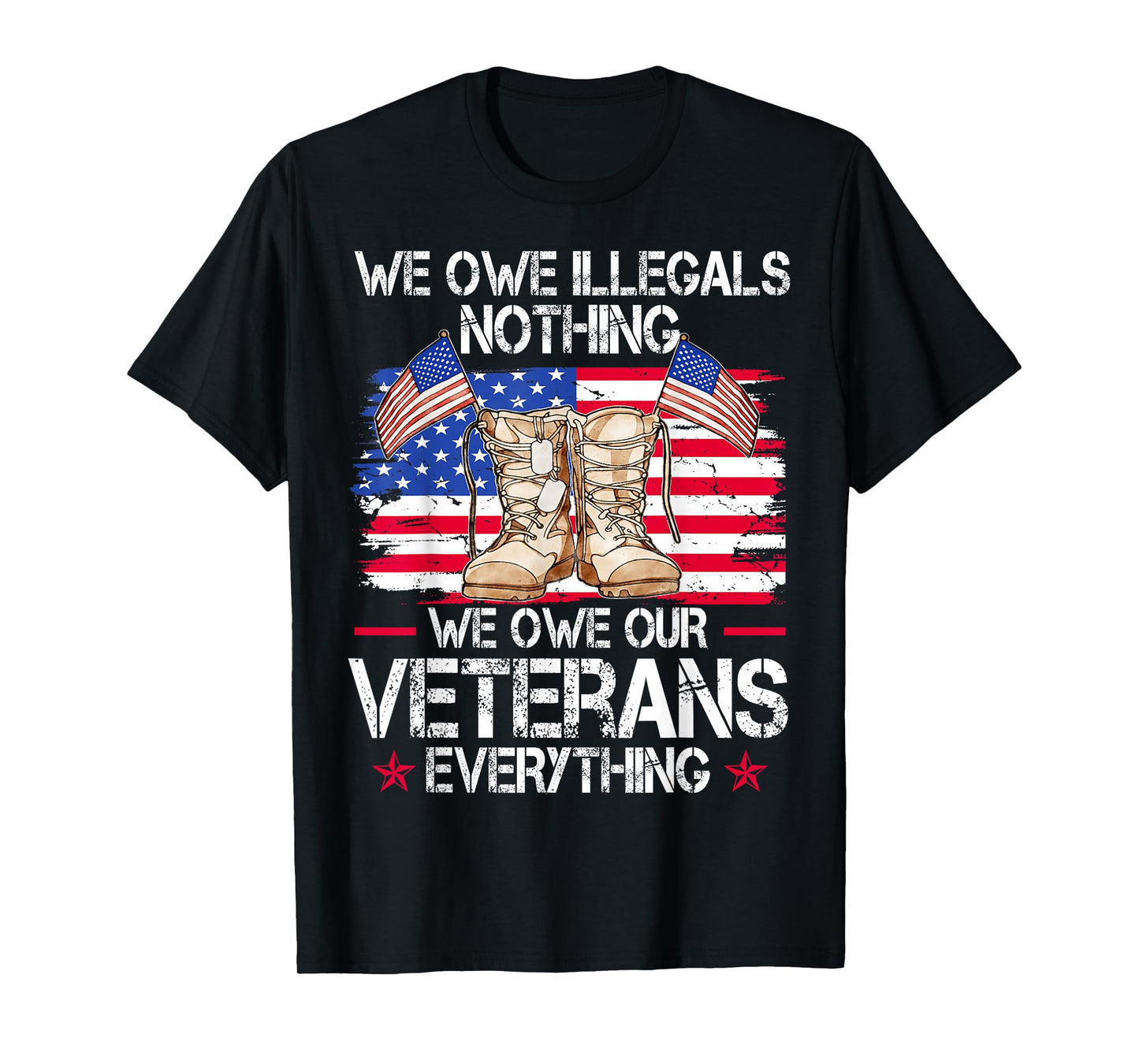 We Owe Illegals Nothing We Owe Our Veterans Everything T-Shirt