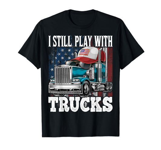 I Still Play with Trucks American Flag Trucker Shirt Gift T-Shirt