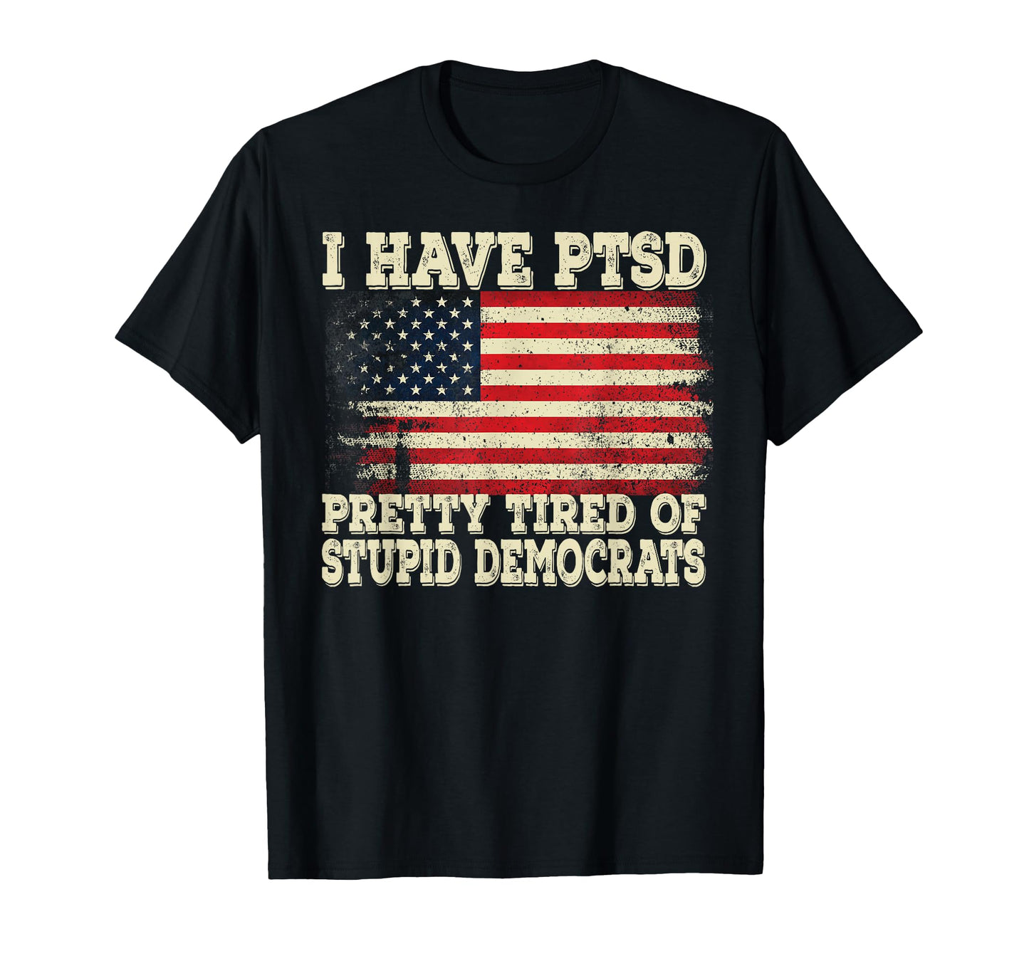 I Have PTSD Pretty Tired Of Stupid Democrats T-Shirt