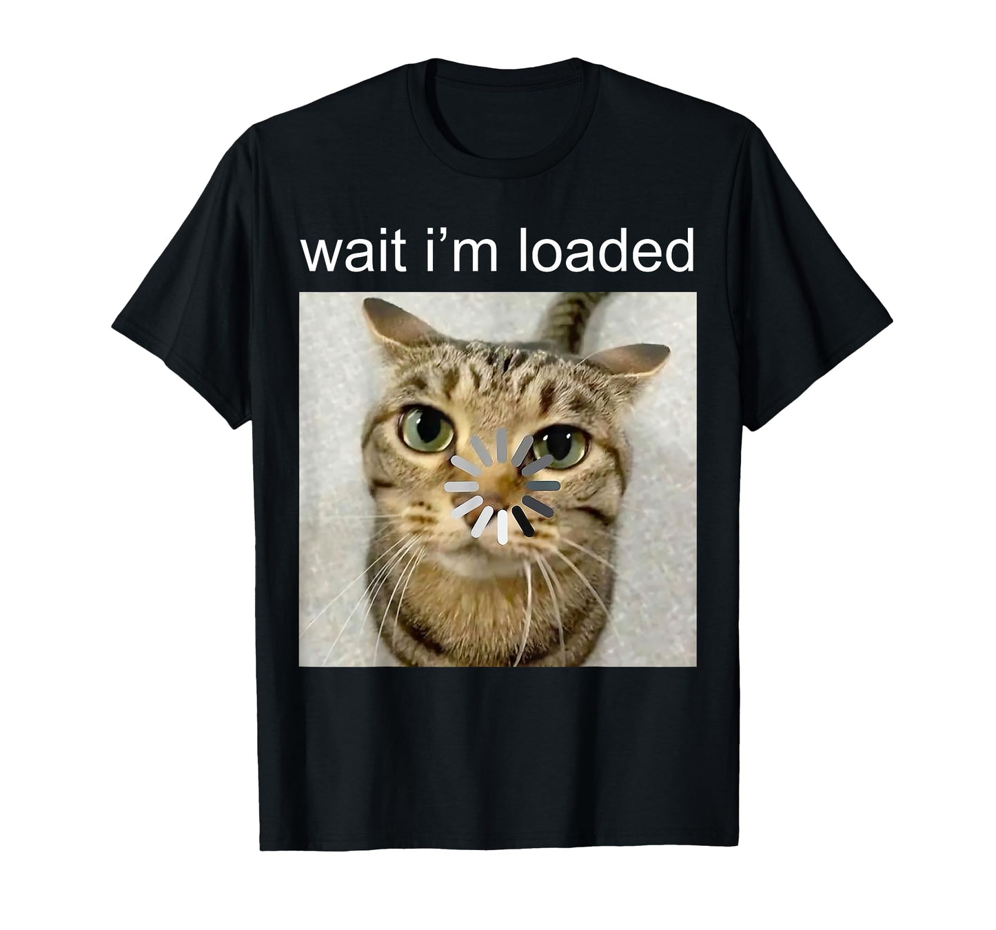 Funny Cat - Wait I am Loaded - Silly Staring Cat Meme T-Shirt for Men Women Kids