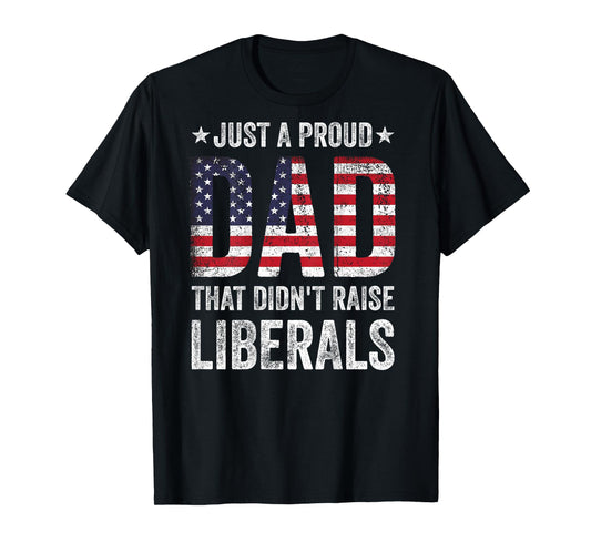 Just A Proud Dad That Didn't Raise Liberals US American Flag T-Shirt