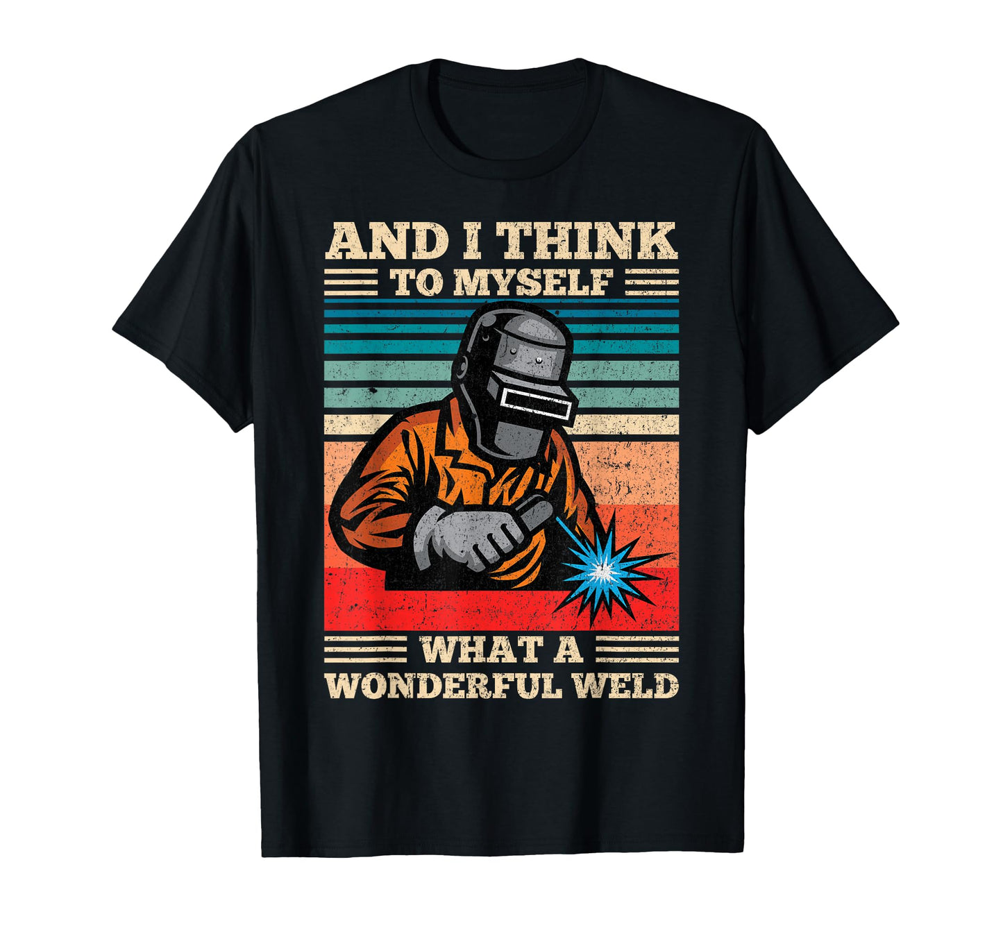 And I Think To Myself What A Wonderful Weld Welding Welder T-Shirt