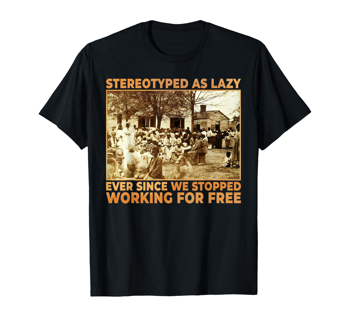 Stereotyped As Lazy Ever Since We Stopped Working for Free T-Shirt