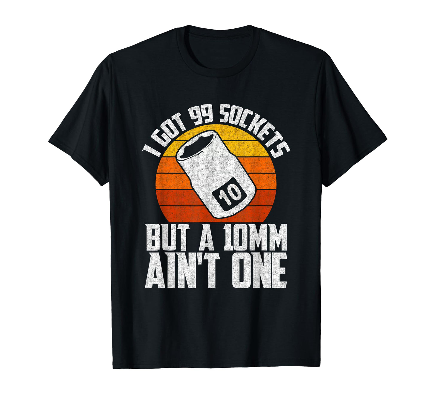 Auto Mechanic I Got 99 Sockets But A 10mm Ain't One T-Shirt
