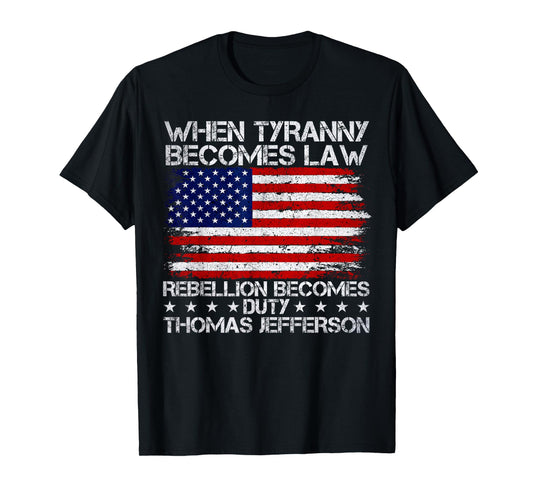 When Tyranny Becomes Law Rebellion Becomes Duty, Patriotic T-Shirt