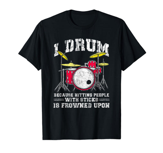 I Drum Because Hitting People With Sticks Is Frowned Upon T-Shirt