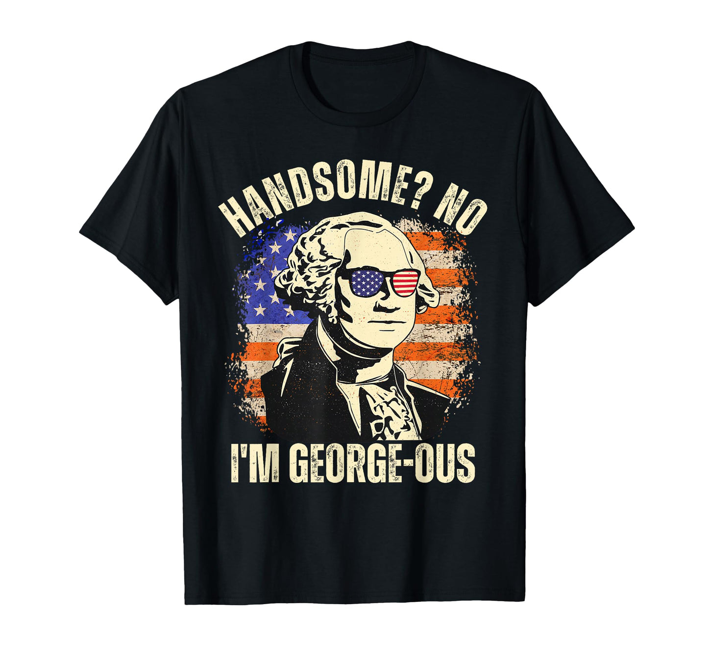 Handsome No I'm Georgeous George Washington 4th of July 1776 T-Shirt