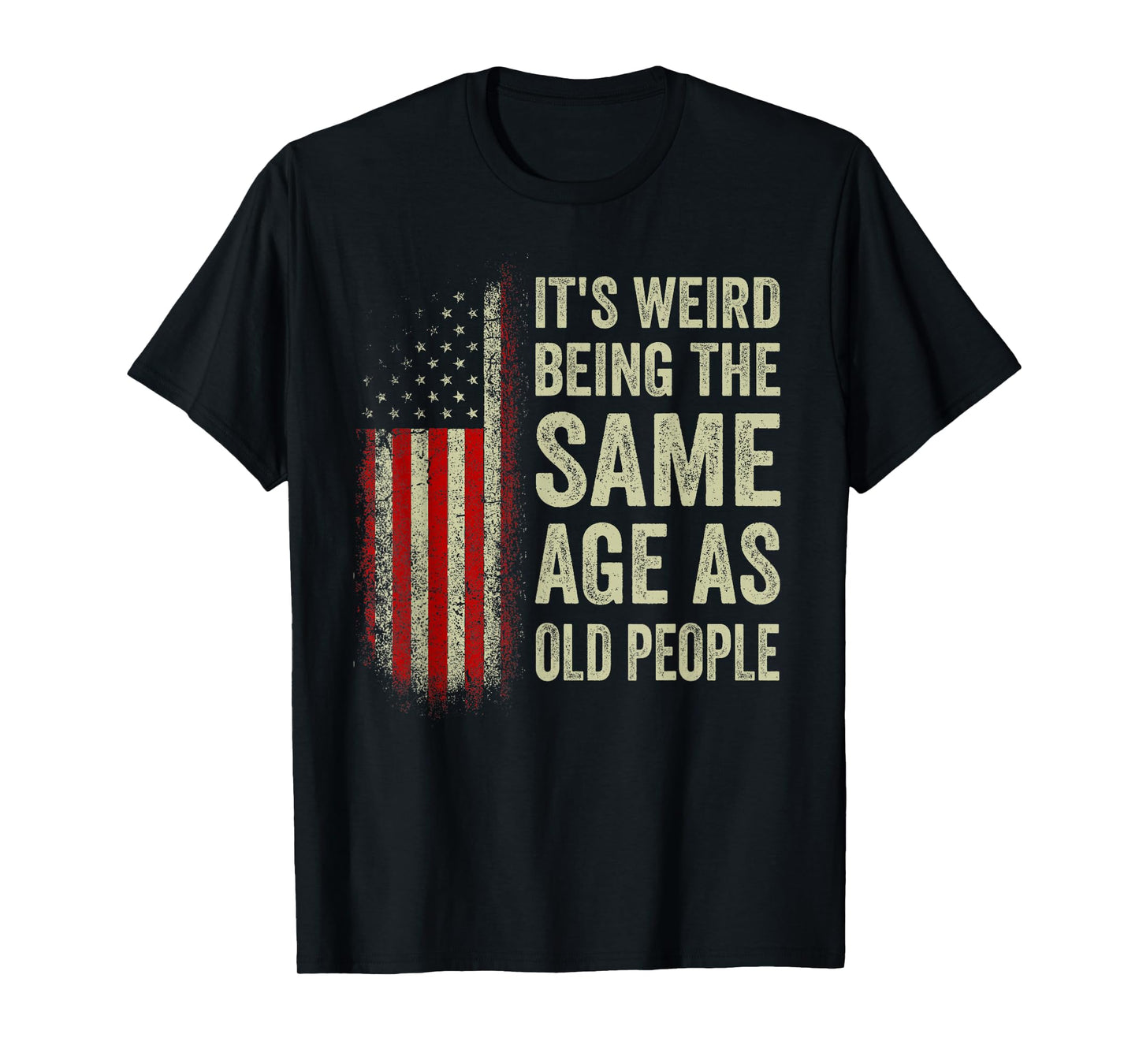 It's Weird Being The Same Age As Old People American Flag T-Shirt