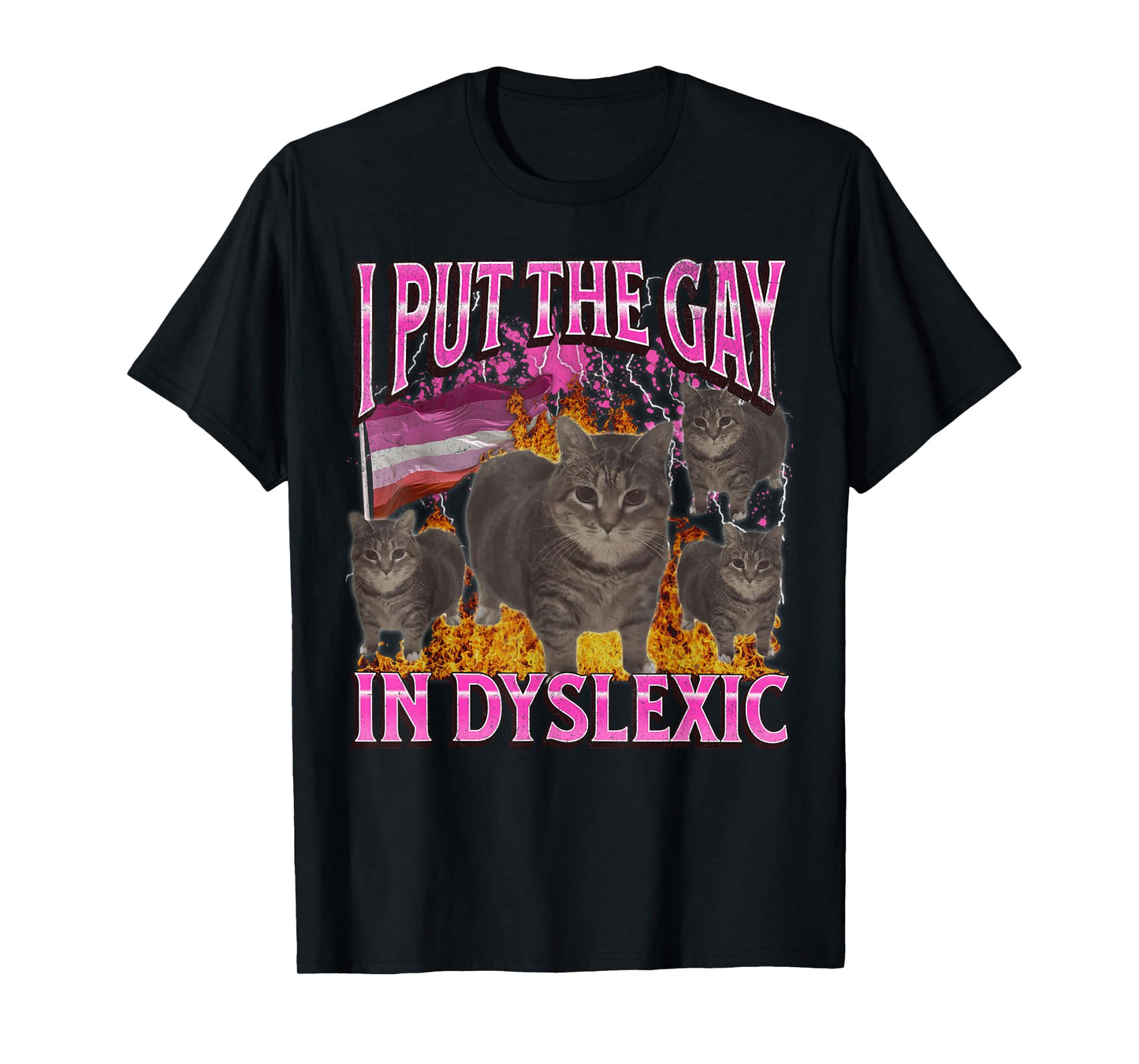 I Put The Gay in Dyslexic Funny Cat Meme Lesbian Bootleg Men Women T-Shirt