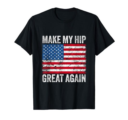 Make My Hip Great Again USA Flag Broken Hip Replacement T-Shirt