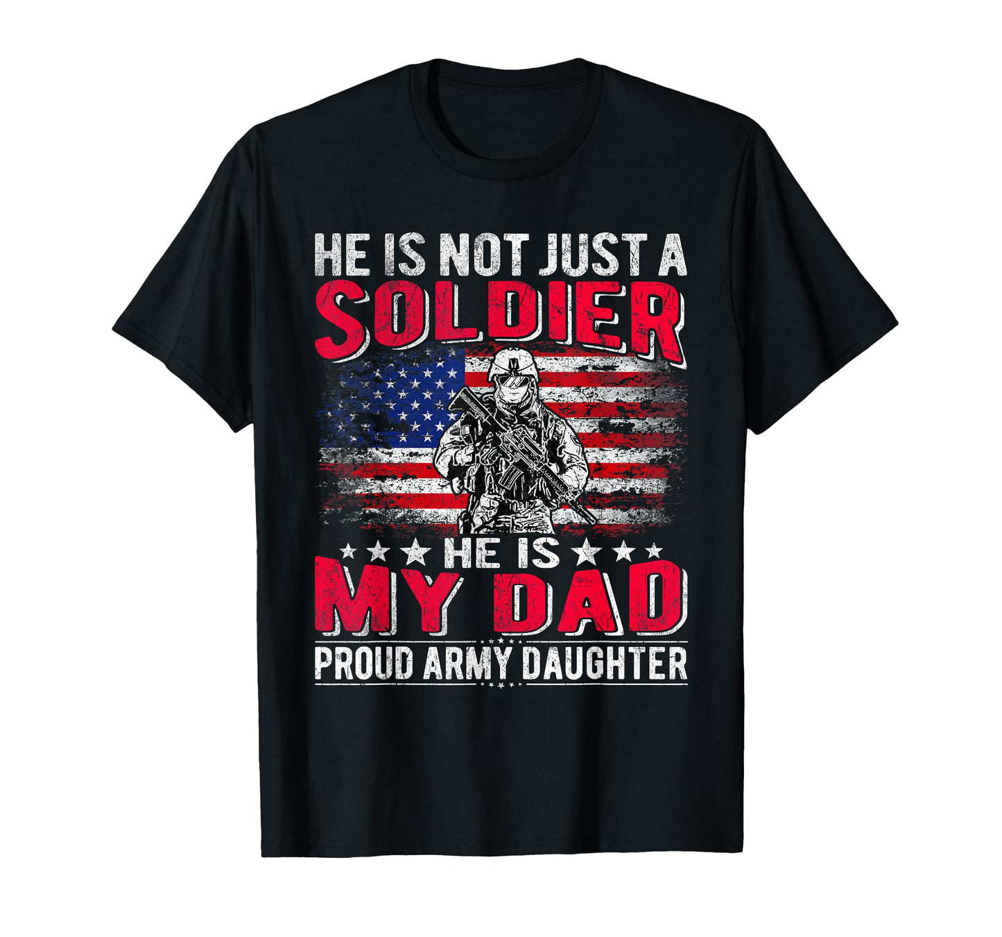He Is Not Just A Solider He Is My Dad Proud Army Daughter T-Shirt