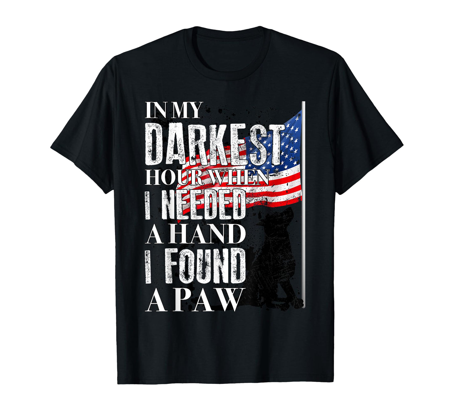 In My Darkest Hour I Reached For A Hand Found A Paw T-Shirt