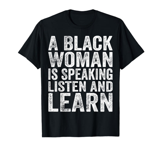A Black Woman Is Speaking Listen And Learn Black History T-Shirt