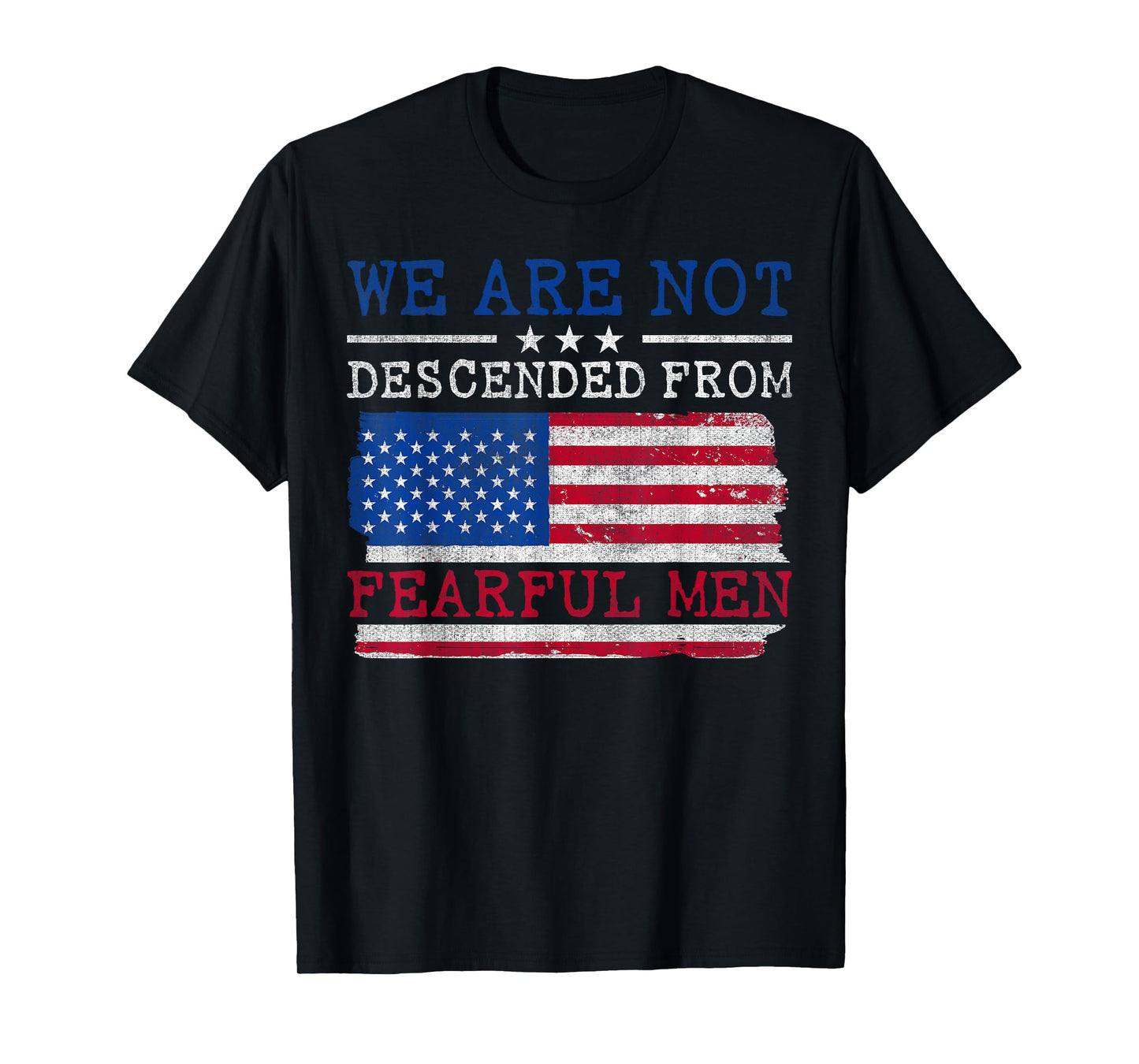 We Are Not Descended From Fearful Men - US Flag Patriotic T-Shirt