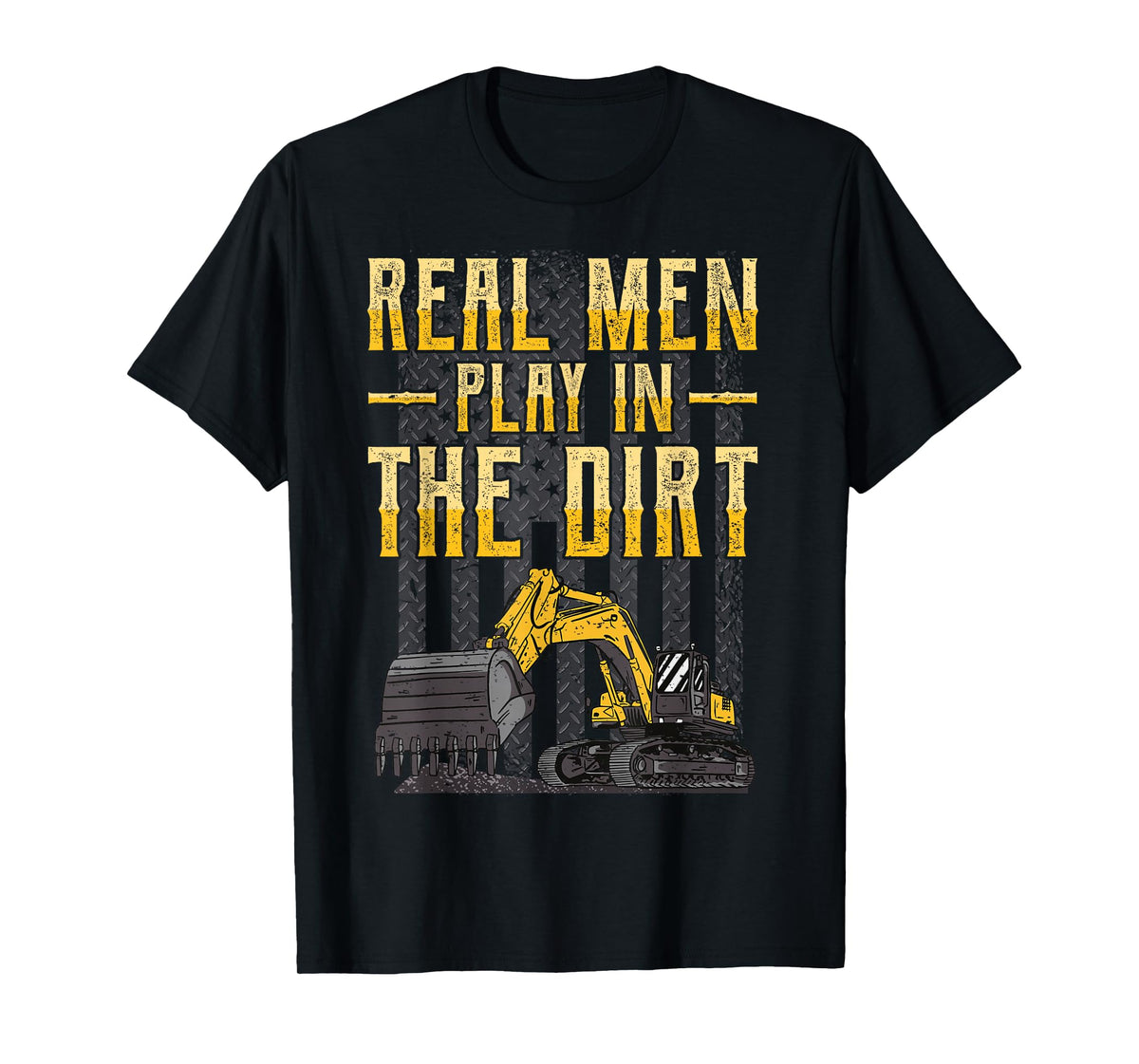 Excavator Operator - Real Men Play In The Dirt - Digger T-Shirt