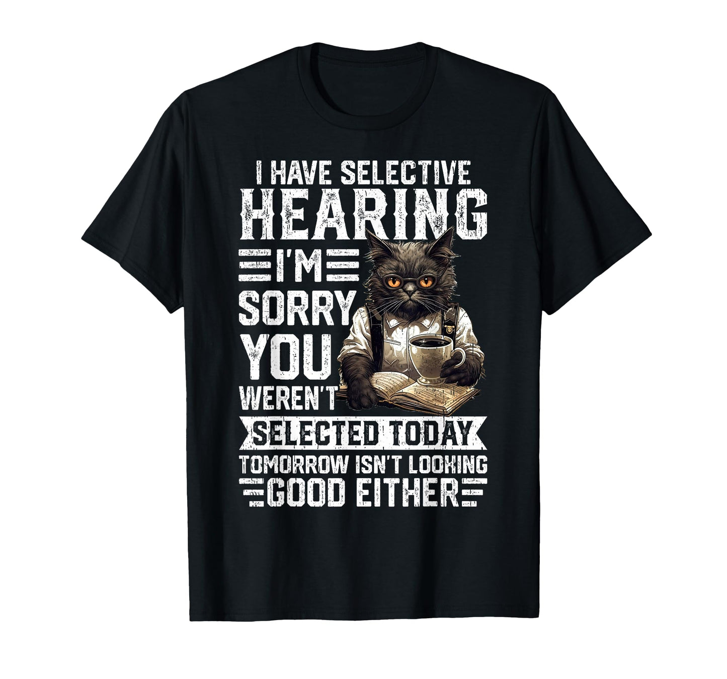Funny I Have Selective Hearing You Werent Selected Cat Humor T-Shirt