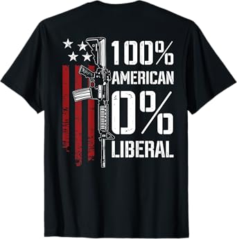 100% American 0% Liberal - Funny Pro Gun - ON BACK T-Shirt
